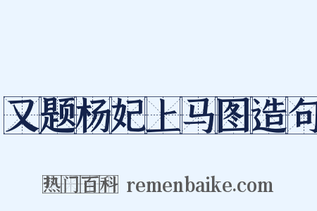 又题杨妃上马图造句是什么意思的图片